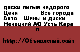 диски литые недорого › Цена ­ 8 000 - Все города Авто » Шины и диски   . Ненецкий АО,Усть-Кара п.